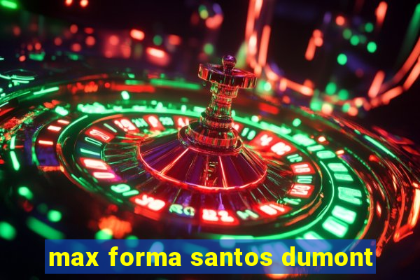 max forma santos dumont